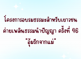 โครงการอบรมธรรมะสำหรับเยาวชน ค่ายเพลินธรรมนำปัญญา ครั้งที่ 46